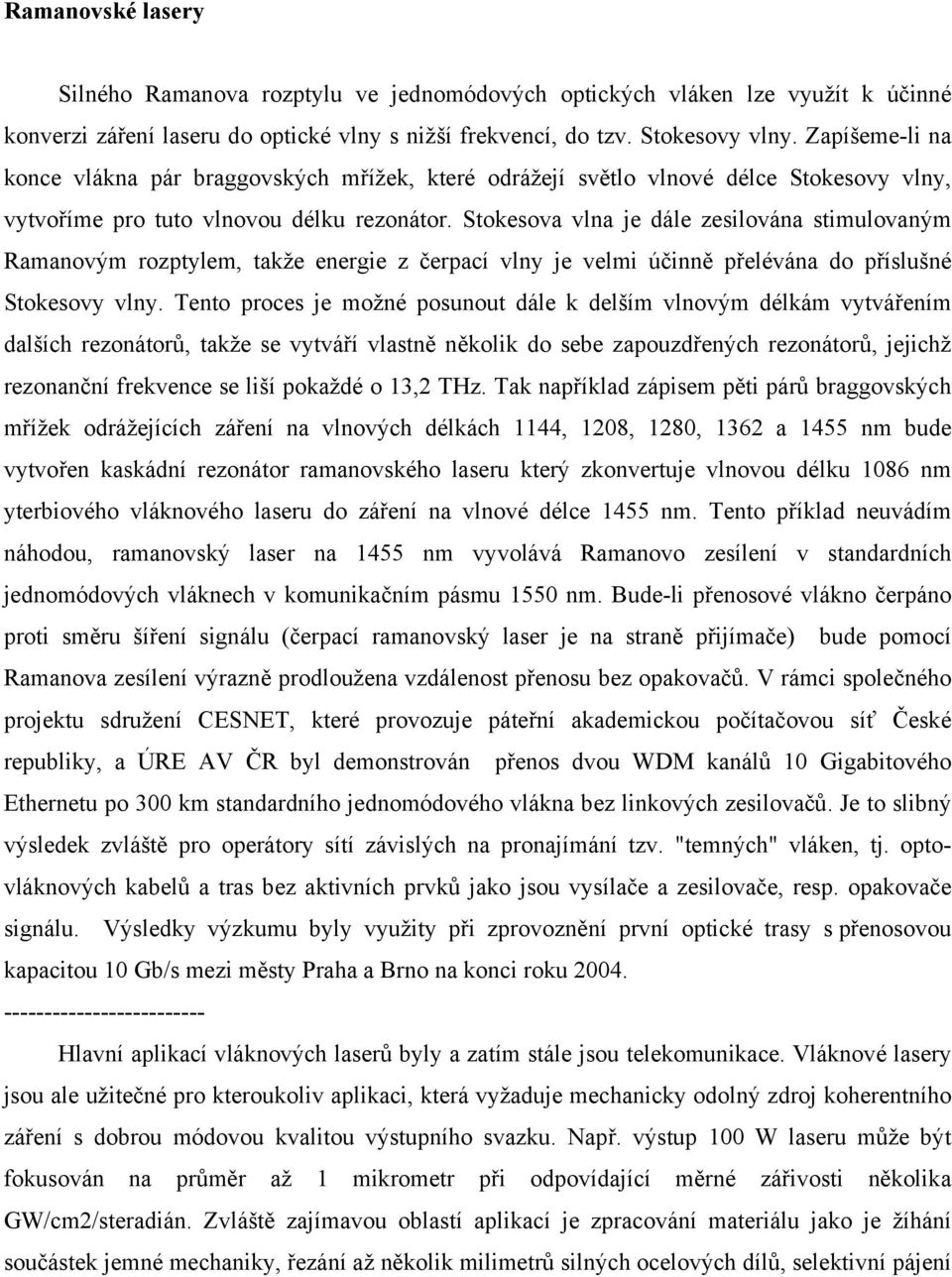 Stokesova vlna je dále zesilována stimulovaným Ramanovým rozptylem, takže energie z čerpací vlny je velmi účinně přelévána do příslušné Stokesovy vlny.