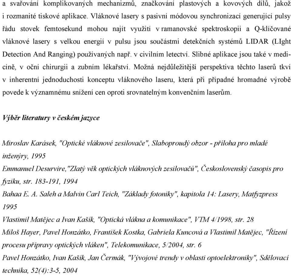 součástmi detekčních systémů LIDAR (LIght Detection And Ranging) používaných např. v civilním letectví. Slibné aplikace jsou také v medicíně, v oční chirurgii a zubním lékařství.