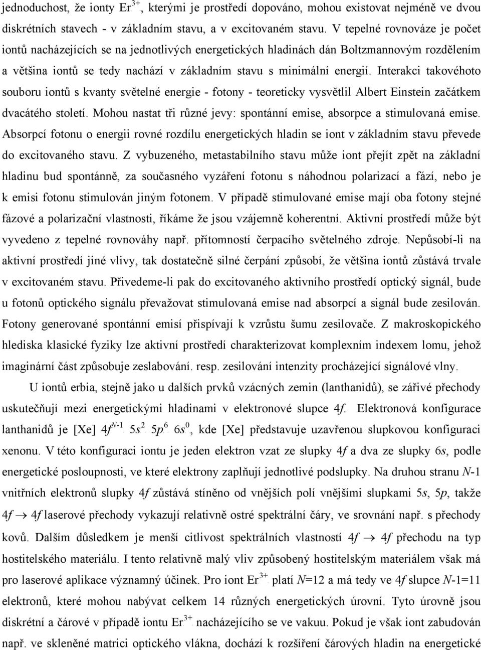 Interakci takovéhoto souboru iontů s kvanty světelné energie - fotony - teoreticky vysvětlil Albert Einstein začátkem dvacátého století.