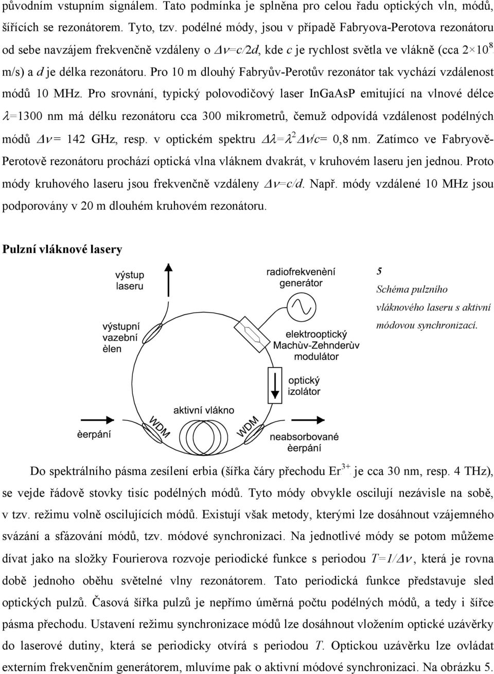 Pro 10 m dlouhý Fabryův-Perotův rezonátor tak vychází vzdálenost módů 10 MHz.