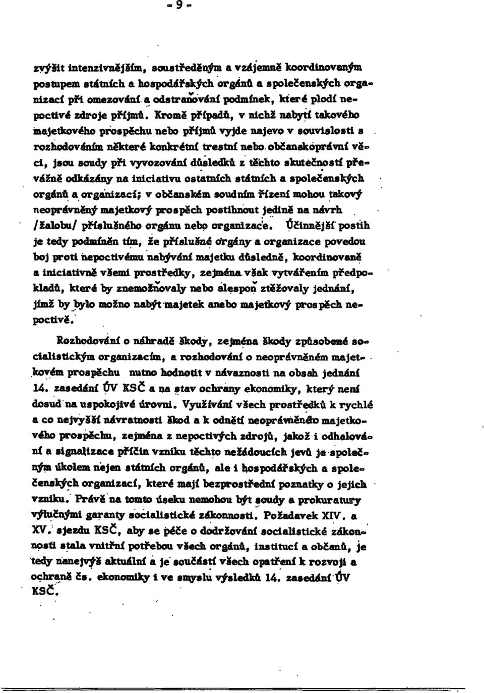 rozhodováním některé konkrétní trestní nebo občanskoprávní věči, jsou soudy při vyvozování důsledků z těchto skutečností převážně odkázány na iniciativu ostatních státních a společenských orgánů a