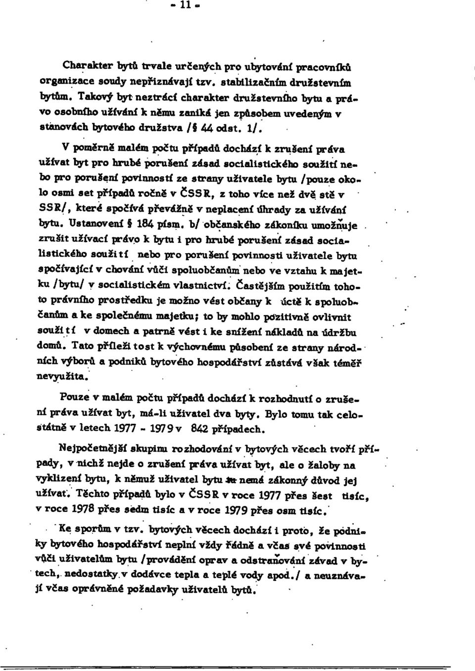 V poměrně malém počtu případů dochází k zrušení práva užívat byt pro hrubé porušení zásad socialistického soužití nebo pro porušení povinností ze strany uživatele bytu /pouze okolo osmi set případů