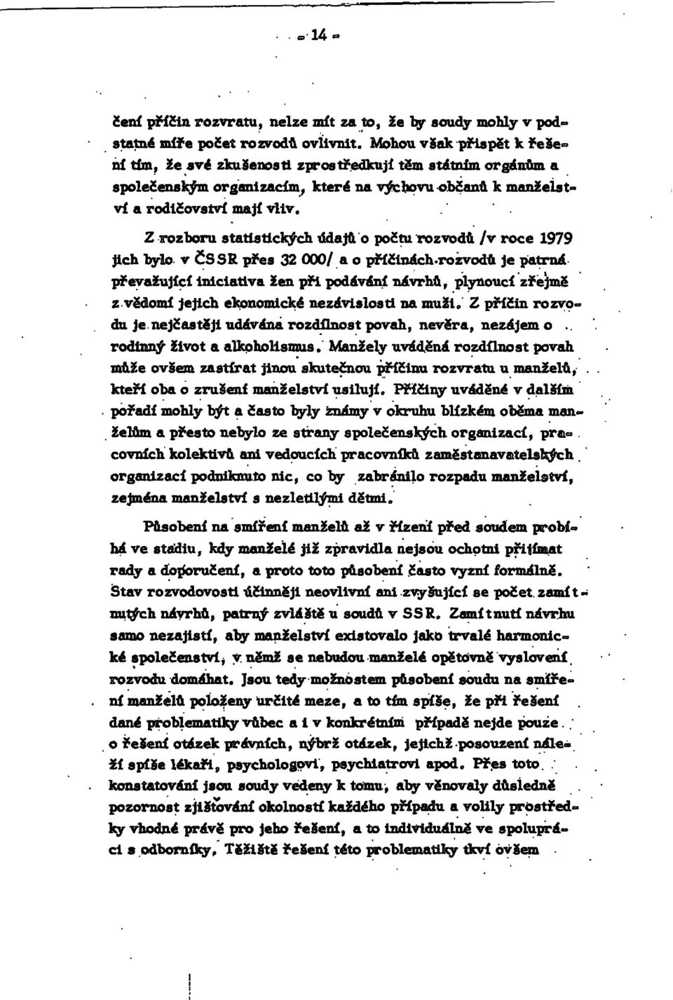 Z rozboru statistických údajů o počtu rozvodů /v roce 1979 jich bylo v ČSSR přes 32000)/ a o příčinách rozvodů je patrná převažující iniciativa žen při podávání návrhů, plynoucí zřejmě z vědomí