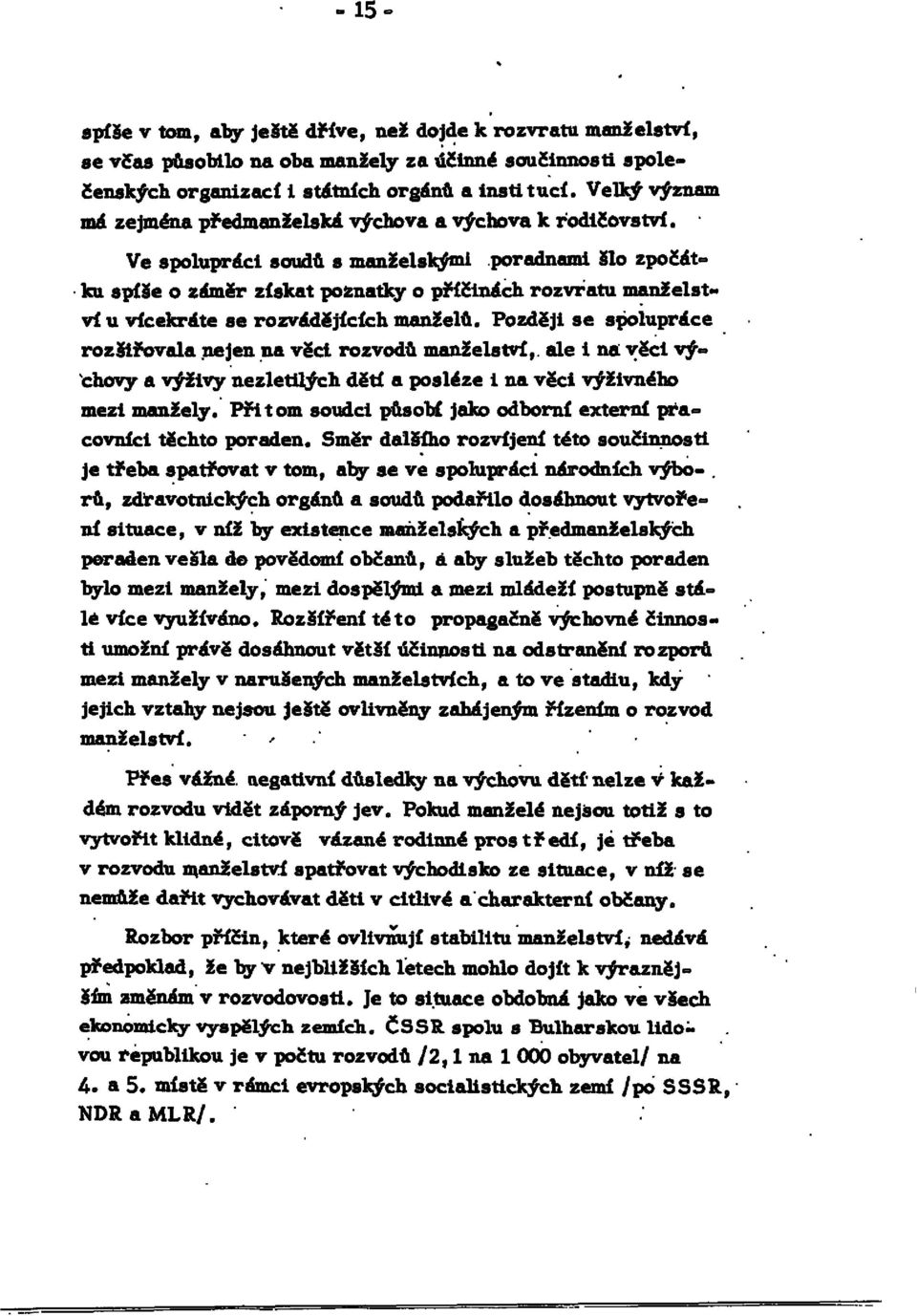 Ve spolupráci soudů s manželskými poradnami šlo zpočátku spíše o záměr získat poznatky o příčinách rozvratu manželství u vícekráte se rozvádějících manželů.