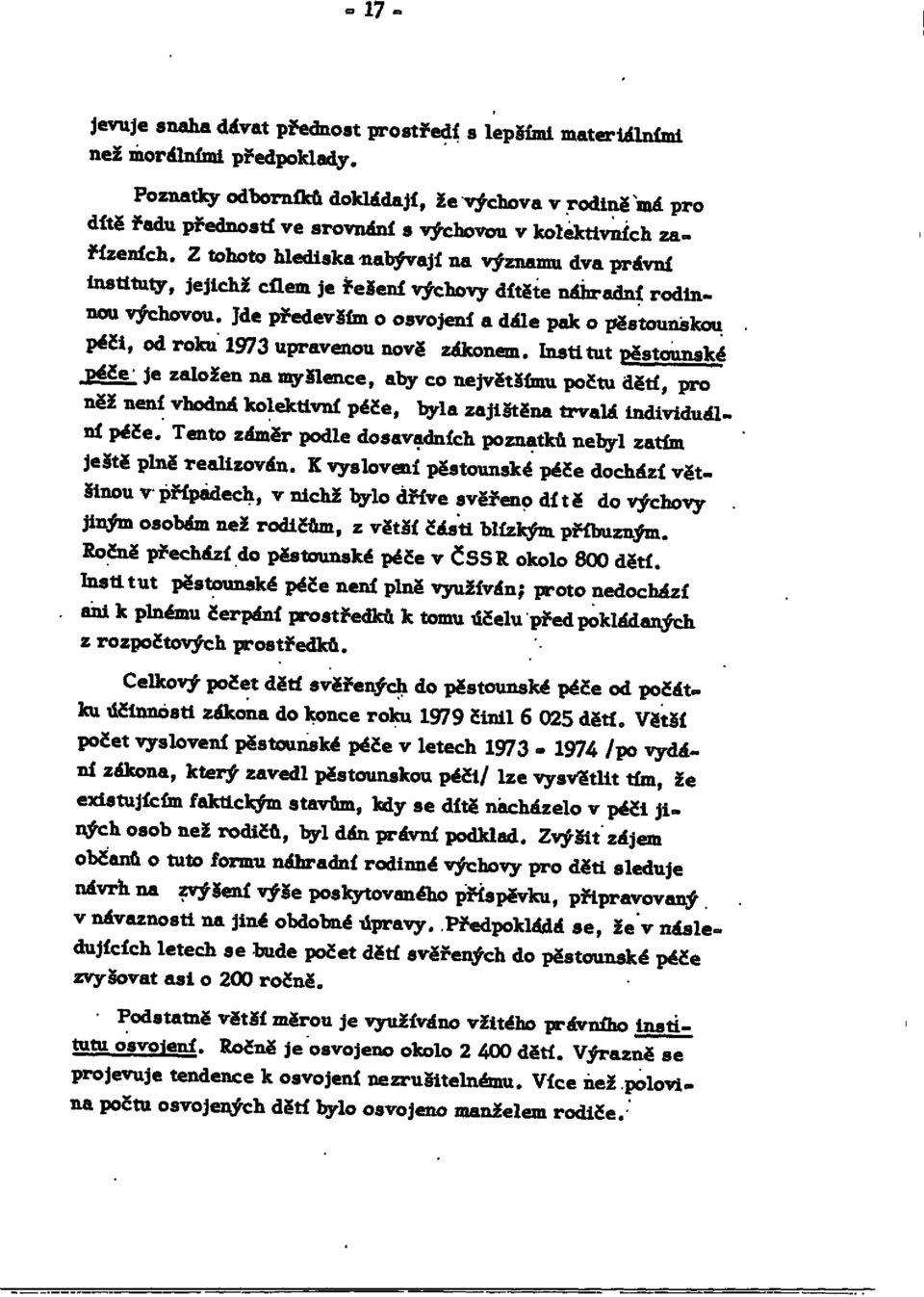 Z tohoto hlediska nabývají na významu dva právní instituty, jejichž cílem je řešení výchovy dítěte náhradní rodinnou výchovou. Jde především o osvojení a dále pak o pěstounskou.