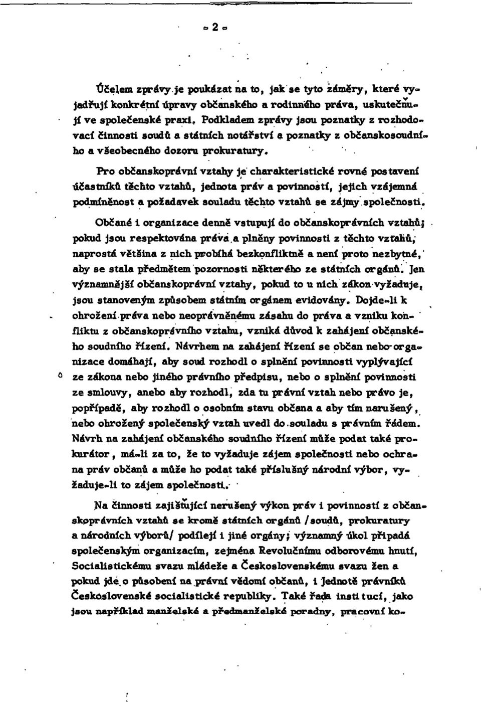 Pro občanskoprávní vztahy je charakteristické rovné postavení účastníků těchto vztahů, jednota práv a povinností, jejich vzájemná podmíněnost a požadavek souladu těchto vztahů se zájmy společnosti.