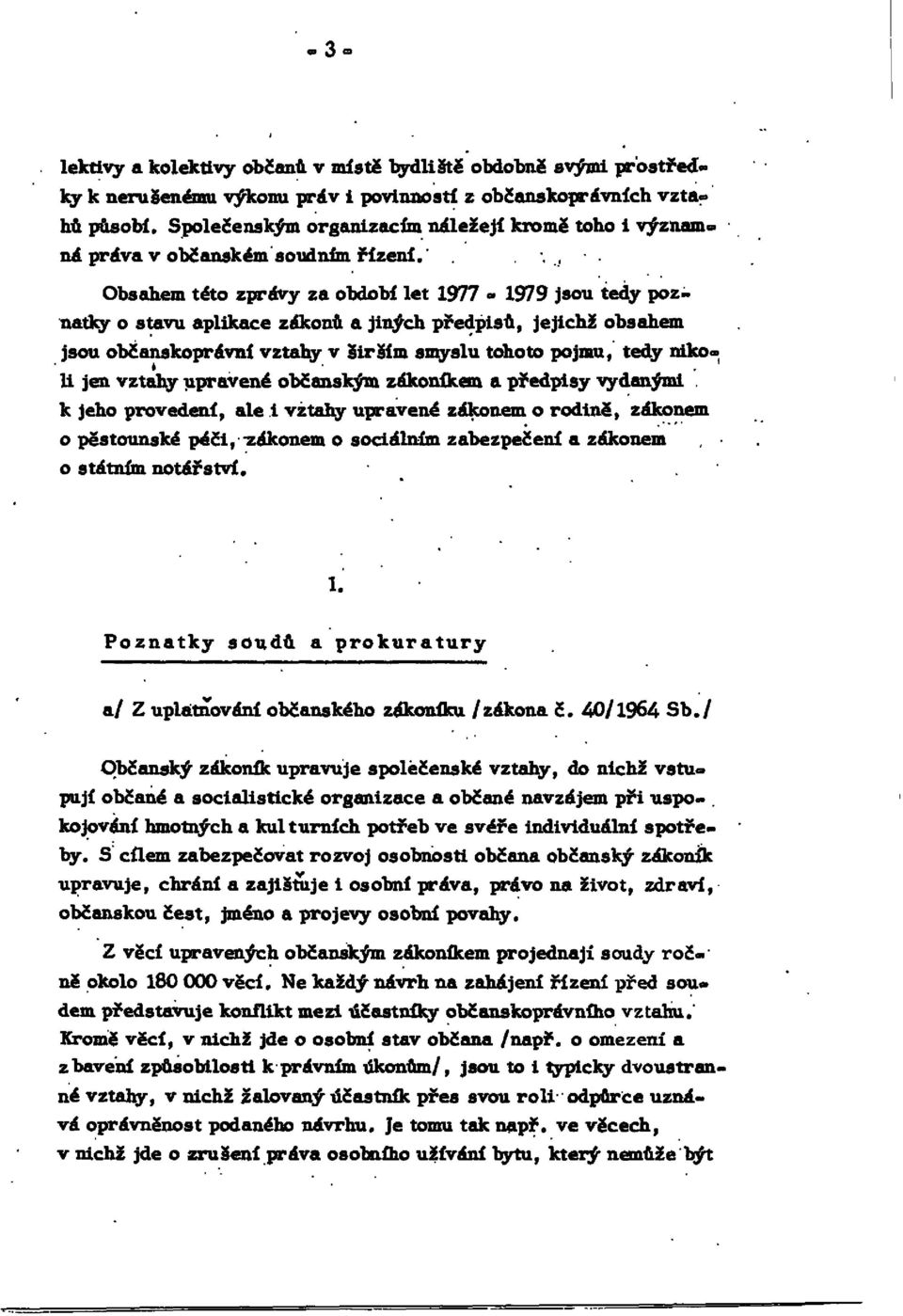 Obsahem této zprávy za období let 1977-1979 jsou tedy poznatky o stavu aplikace zákonů a jiných předpisů, jejichž obsahem jsou občanskoprávní vztahy v širším smyslu tohoto pojmu, tedy nikoli jen