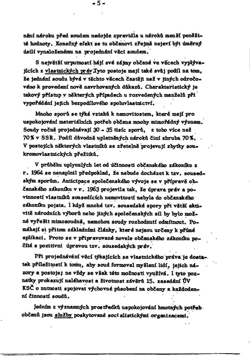 Tyto postoje mají také svůj podíl na tom, že jednání soudu bývá v těchto věcech častěji než v jiných odročováno k provedení nově navrhovaných důkazů.