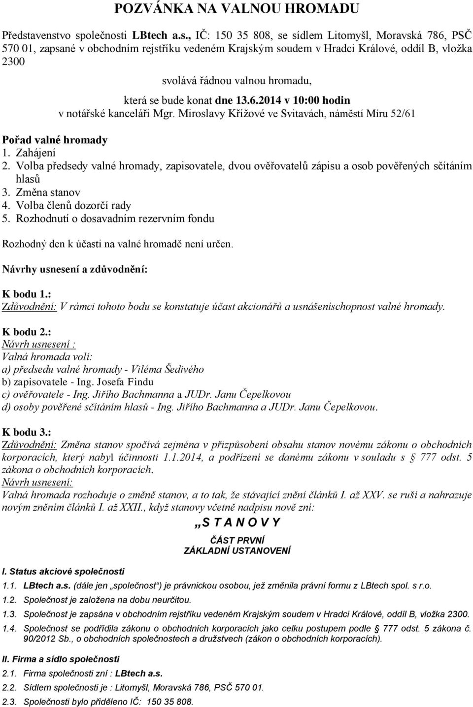 vo společnosti LBtech a.s., IČ: 150 35 808, se sídlem Litomyšl, Moravská 786, PSČ 570 01, zapsané v obchodním rejstříku vedeném Krajským soudem v Hradci Králové, oddíl B, vložka 2300 svolává řádnou