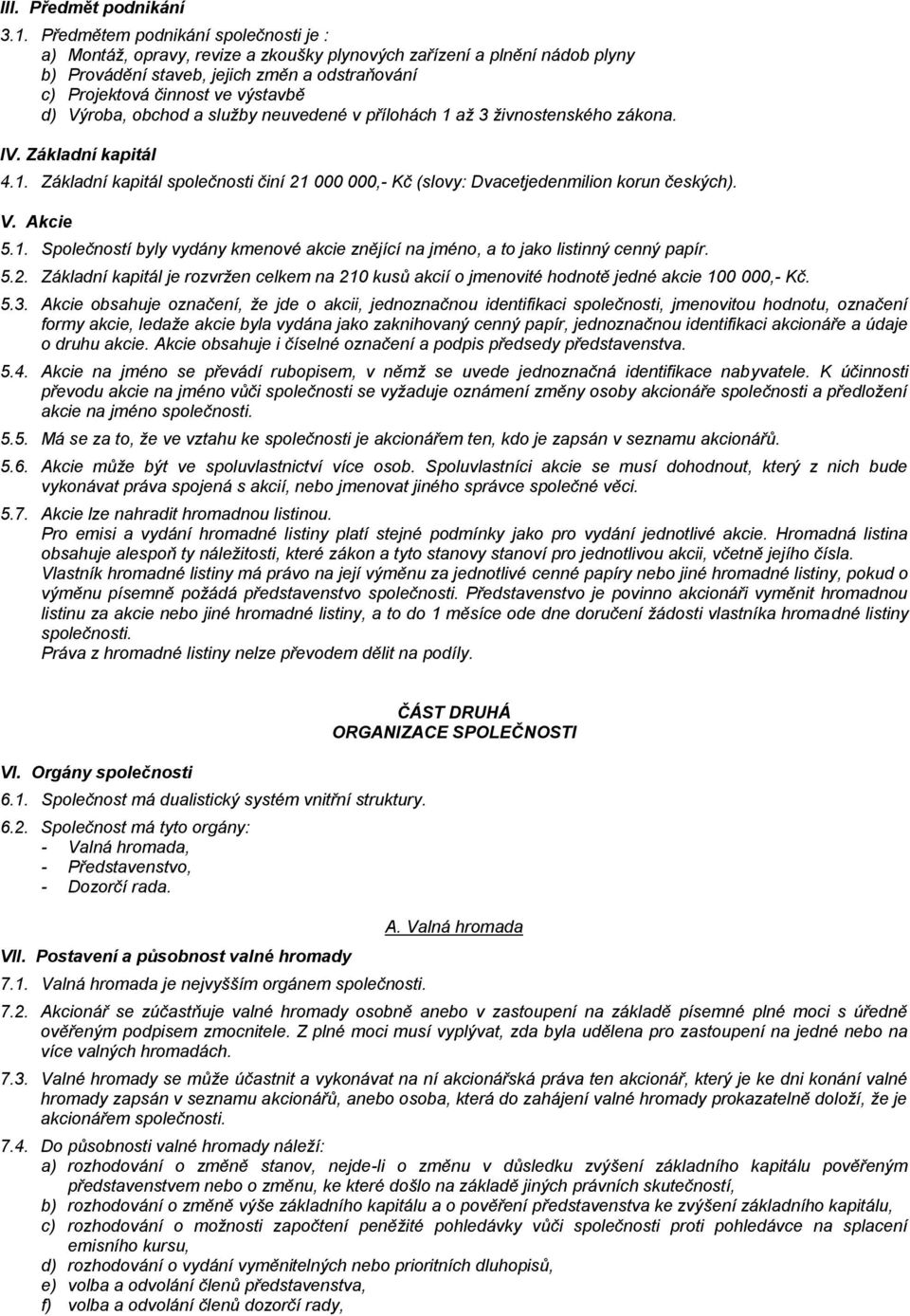 Výroba, obchod a služby neuvedené v přílohách 1 až 3 živnostenského zákona. IV. Základní kapitál 4.1. Základní kapitál společnosti činí 21 000 000,- Kč (slovy: Dvacetjedenmilion korun českých). V.