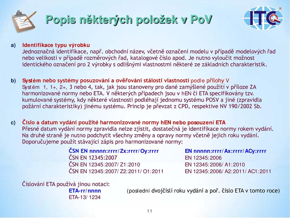 Je nutno vyloučit možnost identického označení pro 2 výrobky s odlišnými vlastnostmi některé ze základních charakteristik.