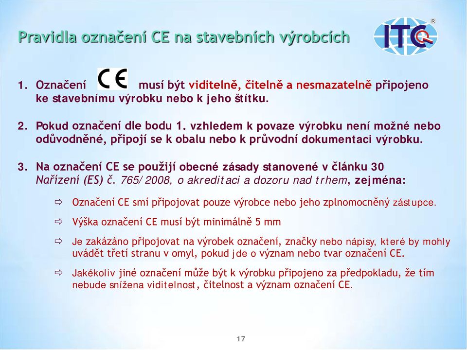 765/2008, o akreditaci a dozoru nad trhem, zejména: Označení CE smí připojovat pouze výrobce nebo jeho zplnomocněný zástupce.