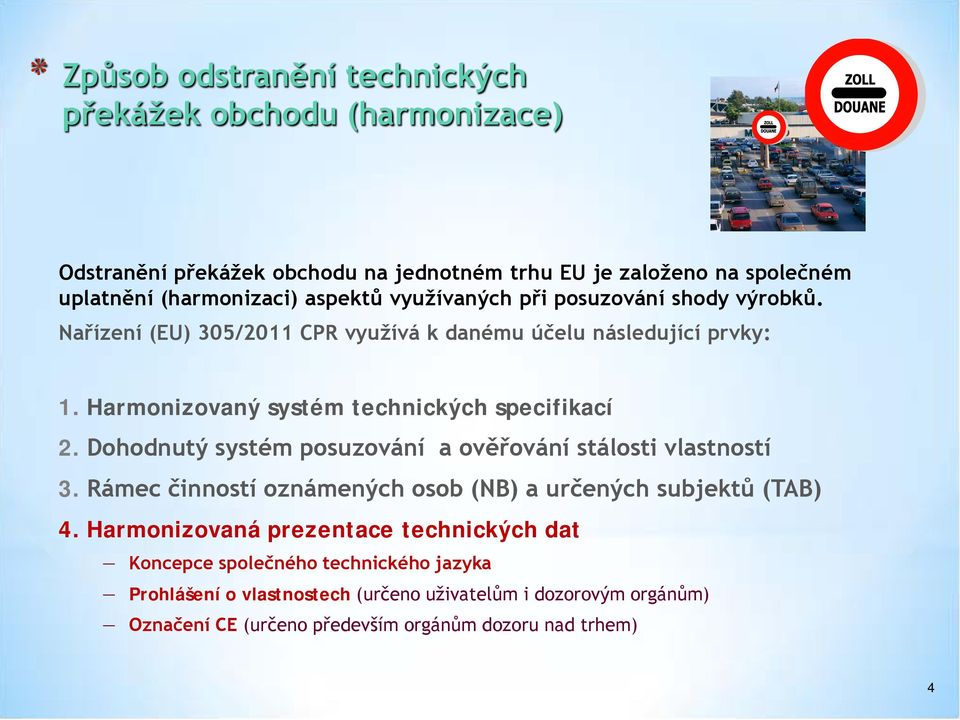 Harmonizovaný systém technických specifikací 2. Dohodnutý systém posuzování a ověřování stálosti vlastností 3.