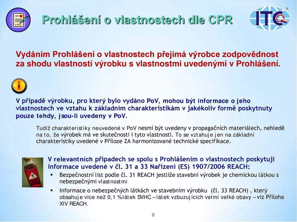 Tudíž charakteristiky neuvedené v PoV nesmí být uvedeny v propagačních materiálech, nehledě na to, že výrobek má ve skutečnosti i tyto vlastnosti.