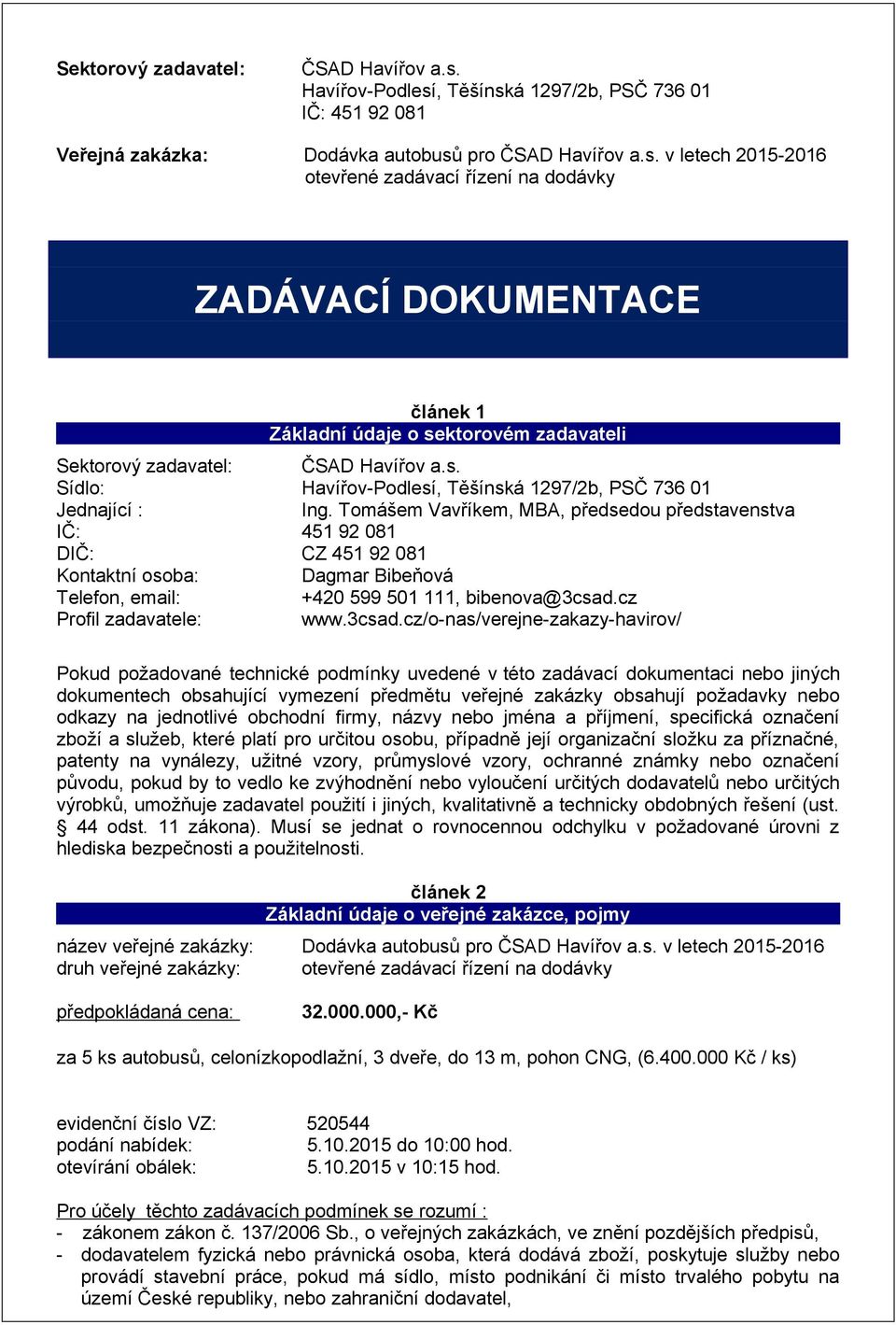 Tomášem Vavříkem, MBA, předsedou představenstva IČ: 451 92 081 DIČ: CZ 451 92 081 Kontaktní osoba: Dagmar Bibeňová Telefon, email: +420 599 501 111, bibenova@3csad.