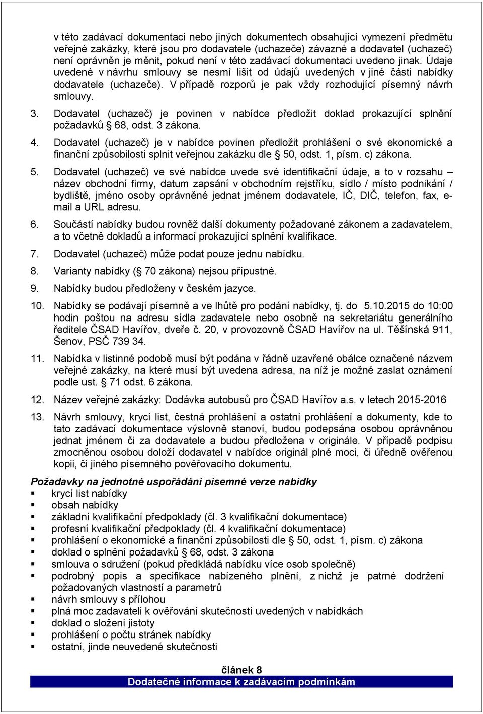 V případě rozporů je pak vždy rozhodující písemný návrh smlouvy. 3. Dodavatel (uchazeč) je povinen v nabídce předložit doklad prokazující splnění požadavků 68, odst. 3 zákona. 4.