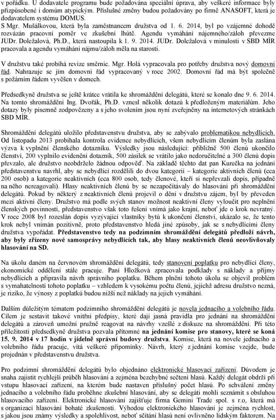 2014, byl po vzájemné dohodě rozvázán pracovní poměr ve zkušební lhůtě. Agendu vymáhání nájemného/záloh převezme JUDr.