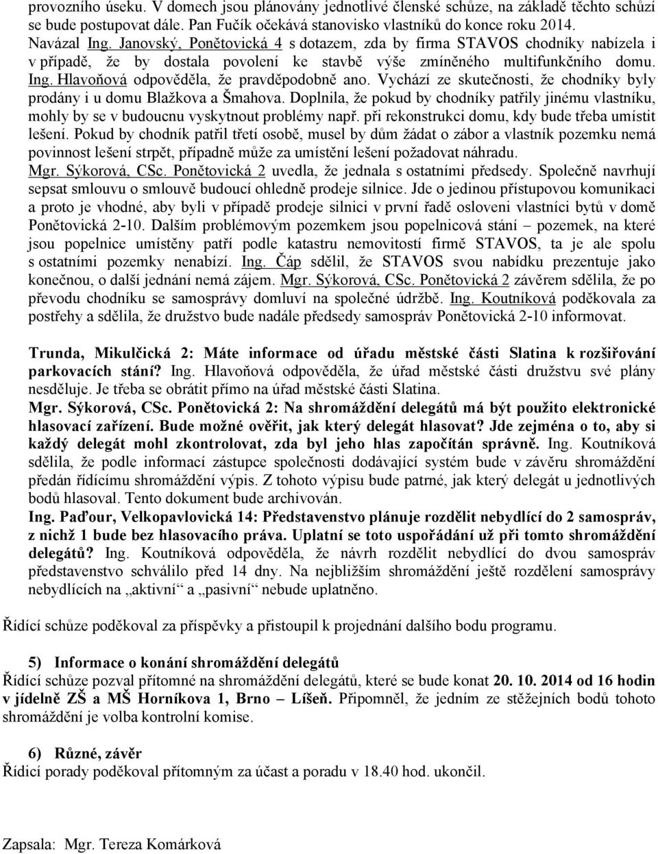 Hlavoňová odpověděla, že pravděpodobně ano. Vychází ze skutečnosti, že chodníky byly prodány i u domu Blažkova a Šmahova.