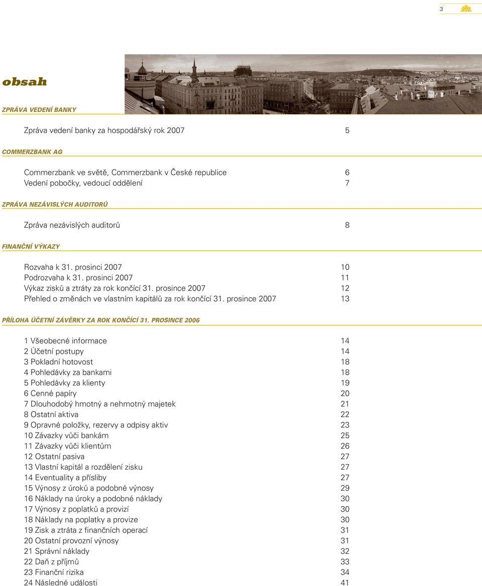 prosinci 2007 11 Výkaz zisků a ztráty za rok končící 12 Přehled o změnách ve vlastním kapitálů za rok končící 13 Příloha účetní závěrky za rok končící 1 Všeobecné informace 14 2 Účetní postupy 14 3