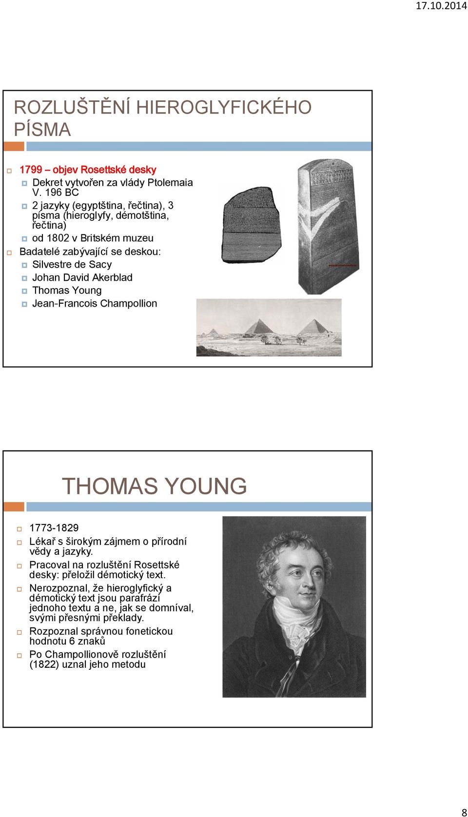 Akerblad Thomas Young Jean-Francois Champollion THOMAS YOUNG 1773-1829 Lékař s širokým zájmem o přírodní vědy a jazyky.