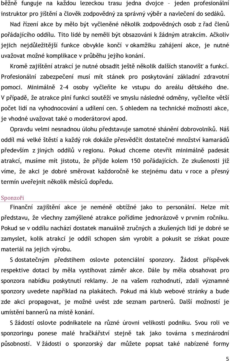 Ačkoliv jejich nejdůležitější funkce obvykle končí v okamžiku zahájení akce, je nutné uvažovat možné komplikace v průběhu jejího konání.