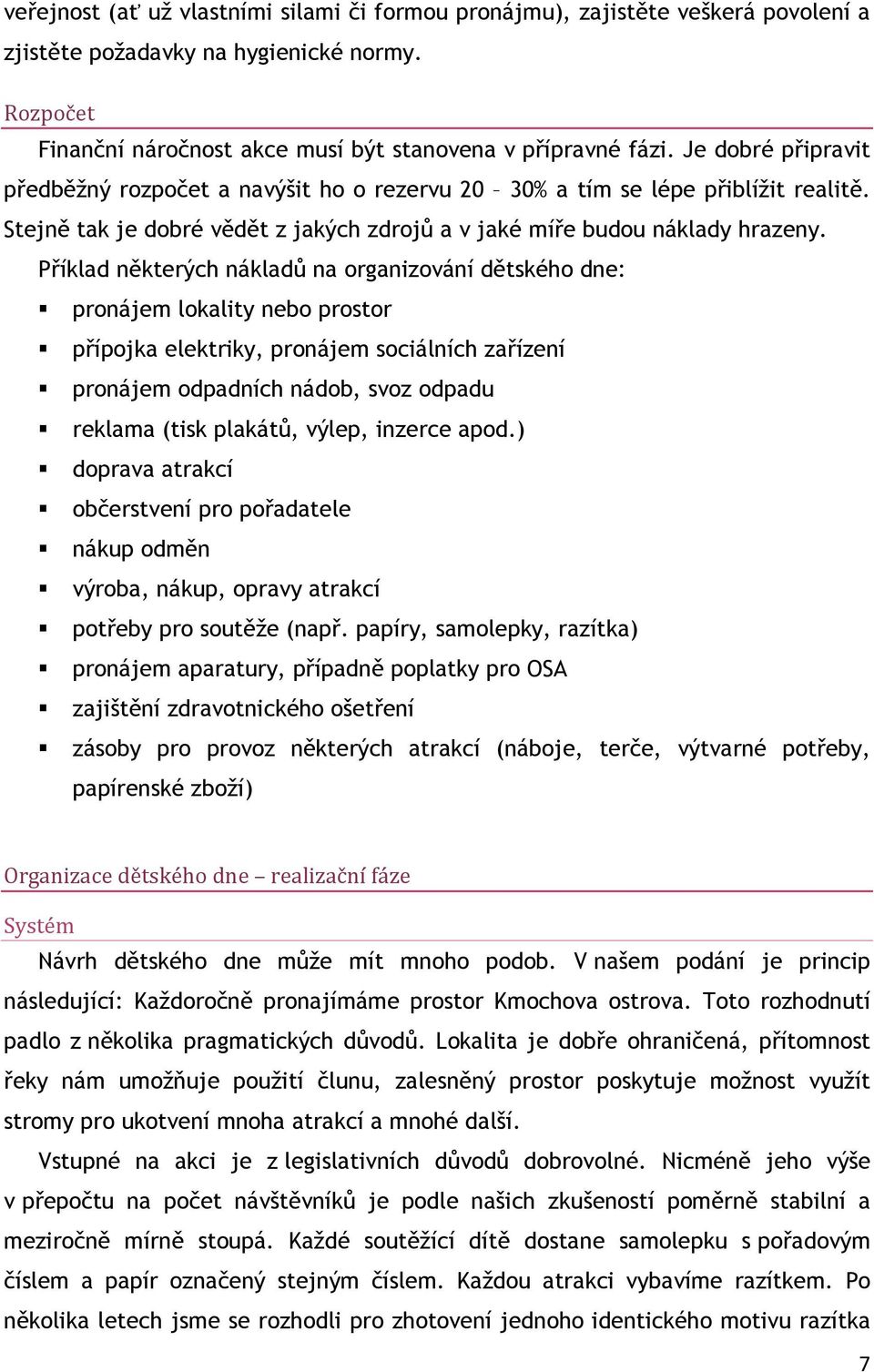 Příklad některých nákladů na organizování dětského dne: pronájem lokality nebo prostor přípojka elektriky, pronájem sociálních zařízení pronájem odpadních nádob, svoz odpadu reklama (tisk plakátů,