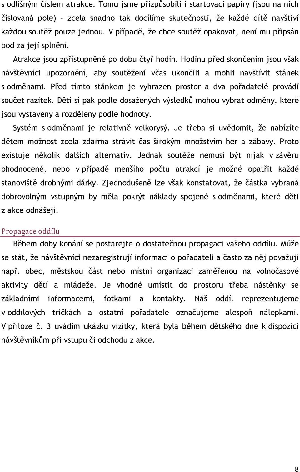 Hodinu před skončením jsou však návštěvníci upozornění, aby soutěžení včas ukončili a mohli navštívit stánek s odměnami. Před tímto stánkem je vyhrazen prostor a dva pořadatelé provádí součet razítek.