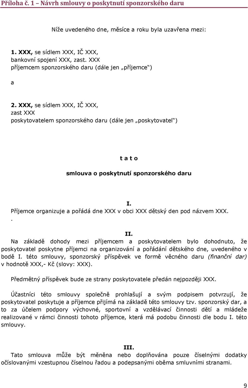 XXX, se sídlem XXX, IČ XXX, zast XXX poskytovatelem sponzorského daru (dále jen poskytovatel ) t a t o smlouva o poskytnutí sponzorského daru I.