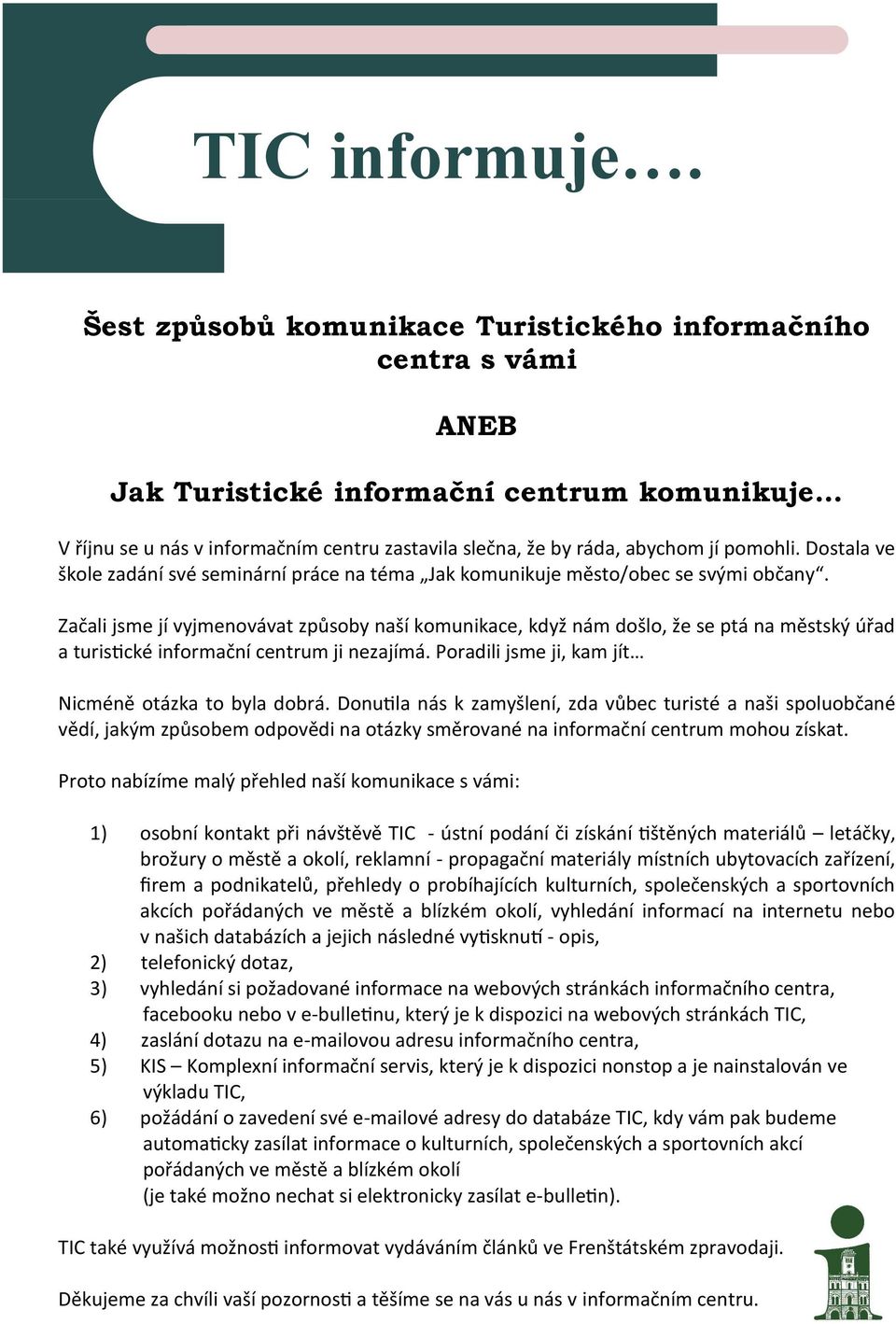 pomohli. Dostala ve škole zadání své seminární práce na téma Jak komunikuje město/obec se svými občany.