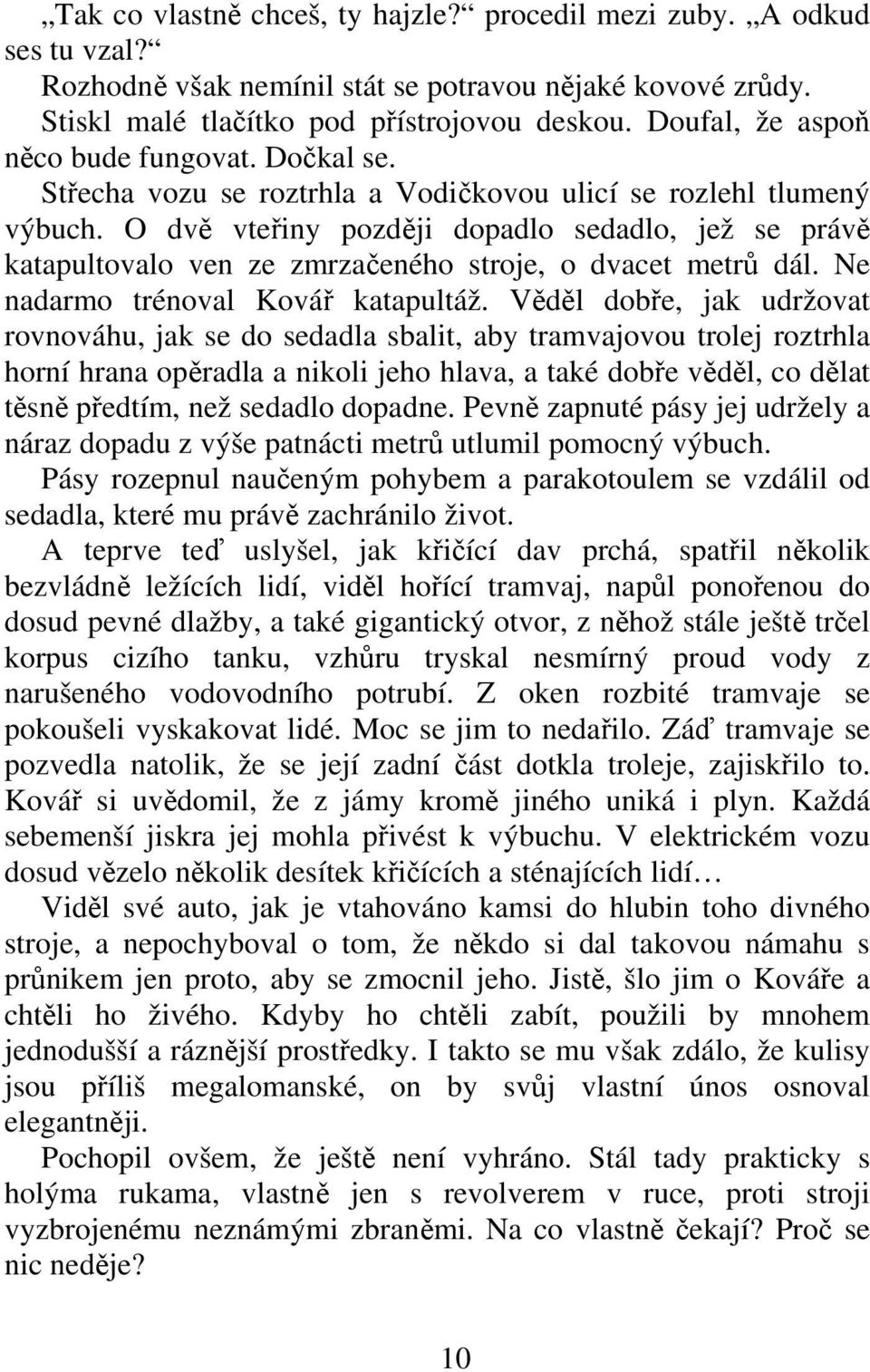 O dv vteiny pozdji dopadlo sedadlo, jež se práv katapultovalo ven ze zmrzaeného stroje, o dvacet metr dál. Ne nadarmo trénoval Ková katapultáž.