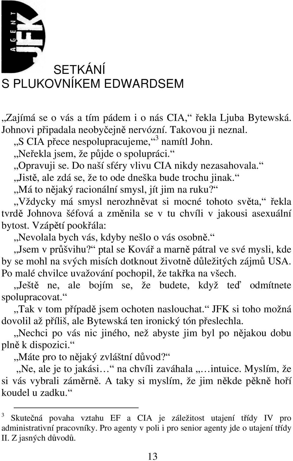 Vždycky má smysl nerozhnvat si mocné tohoto svta, ekla tvrd Johnova šéfová a zmnila se v tu chvíli v jakousi asexuální bytost. Vzáptí pookála: Nevolala bych vás, kdyby nešlo o vás osobn.