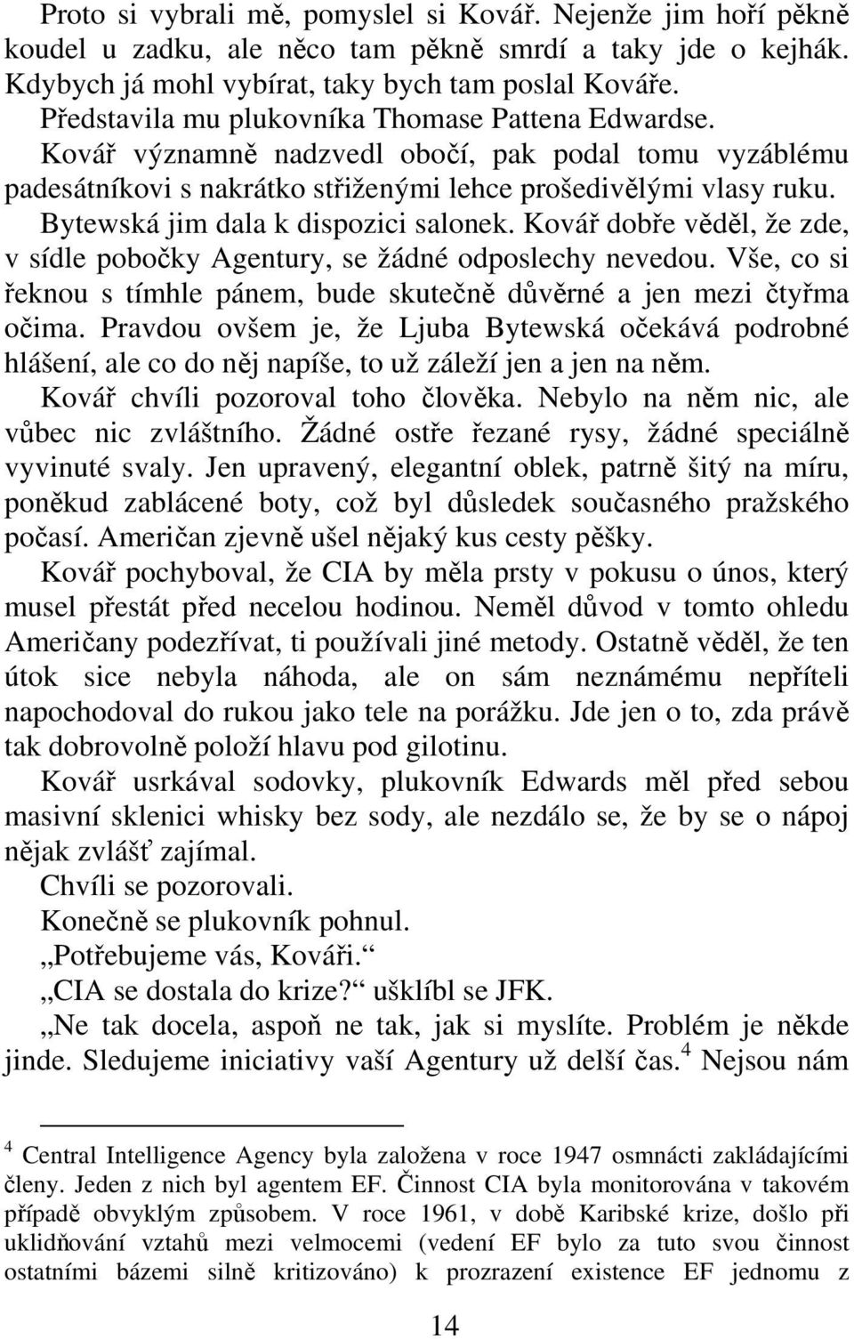 Bytewská jim dala k dispozici salonek. Ková dobe vdl, že zde, v sídle poboky Agentury, se žádné odposlechy nevedou. Vše, co si eknou s tímhle pánem, bude skuten dvrné a jen mezi tyma oima.