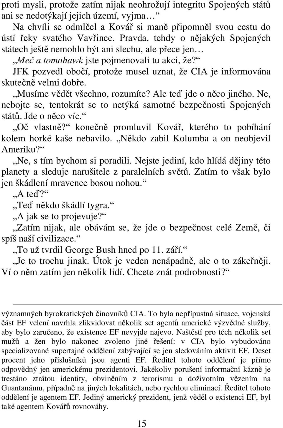 JFK pozvedl oboí, protože musel uznat, že CIA je informována skuten velmi dobe. Musíme vdt všechno, rozumíte? Ale te jde o nco jiného.