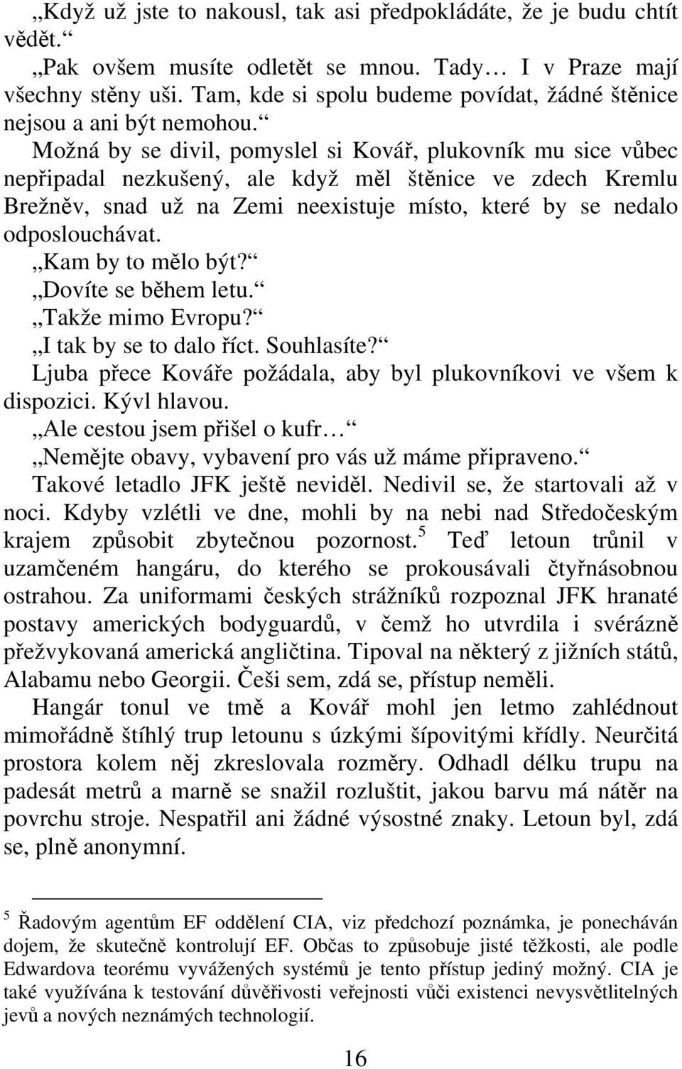 Možná by se divil, pomyslel si Ková, plukovník mu sice vbec nepipadal nezkušený, ale když ml štnice ve zdech Kremlu Brežnv, snad už na Zemi neexistuje místo, které by se nedalo odposlouchávat.