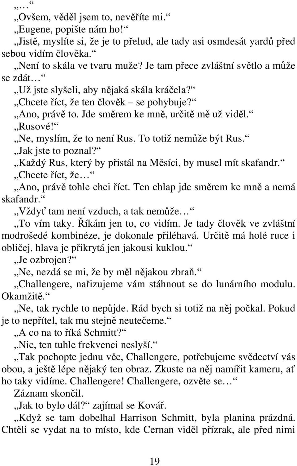 Ne, myslím, že to není Rus. To totiž nemže být Rus. Jak jste to poznal? Každý Rus, který by pistál na Msíci, by musel mít skafandr. Chcete íct, že Ano, práv tohle chci íct.