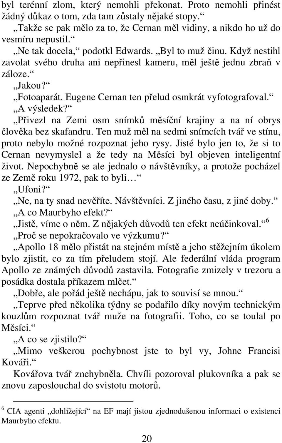 A výsledek? Pivezl na Zemi osm snímk msíní krajiny a na ní obrys lovka bez skafandru. Ten muž ml na sedmi snímcích tvá ve stínu, proto nebylo možné rozpoznat jeho rysy.