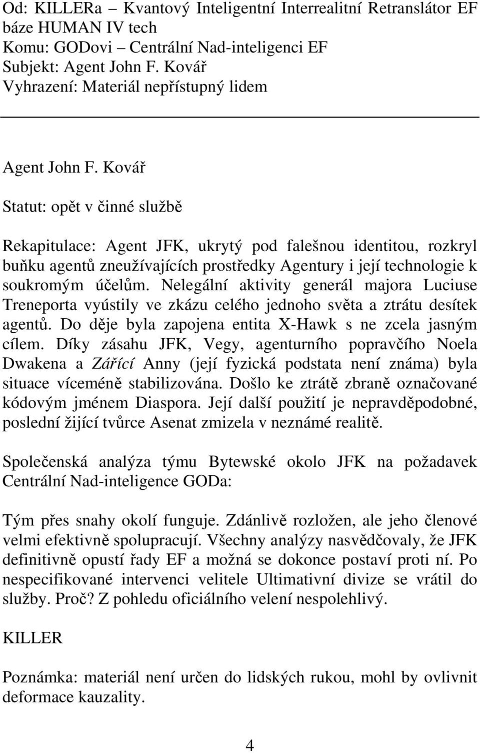 Ková Statut: opt v inné služb Rekapitulace: Agent JFK, ukrytý pod falešnou identitou, rozkryl buku agent zneužívajících prostedky Agentury i její technologie k soukromým úelm.