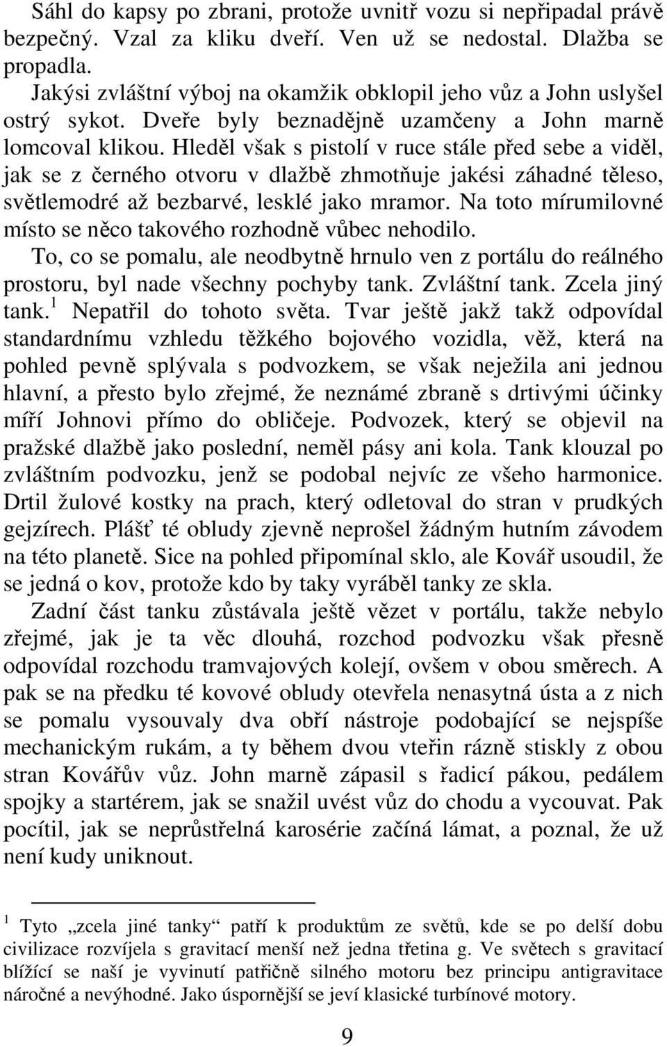 Hledl však s pistolí v ruce stále ped sebe a vidl, jak se z erného otvoru v dlažb zhmotuje jakési záhadné tleso, svtlemodré až bezbarvé, lesklé jako mramor.