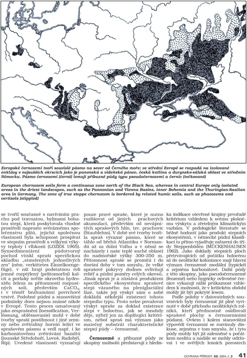 Pásmo ãernozemí (ãernû) lemují pfiíbuzné pûdy typu pseudoãernozemí a ãernic (teãkovanû) European chernozem soils form a continuous zone north of the Black Sea, whereas in central Europe only isolated