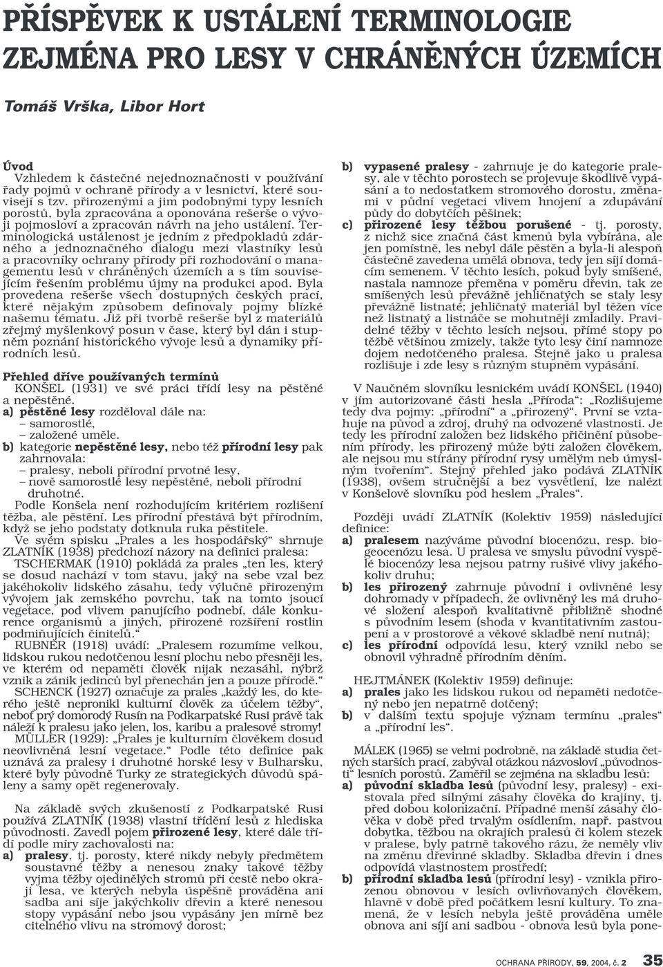 Terminologická ustálenost je jedním z pfiedpokladû zdárného a jednoznaãného dialogu mezi vlastníky lesû a pracovníky ochrany pfiírody pfii rozhodování o managementu lesû v chránûn ch územích a s tím