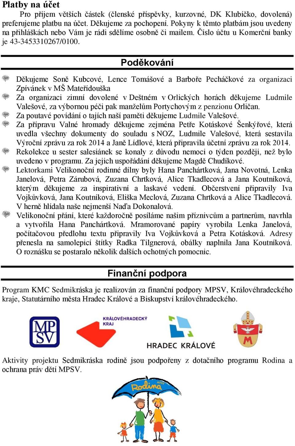 Poděkování Děkujeme Soně Kubcové, Lence Tomášové a Barboře Pecháčkové za organizaci Zpívánek v MŠ Mateřídouška Za organizaci zimní dovolené v Deštném v Orlických horách děkujeme Ludmile Valešové, za