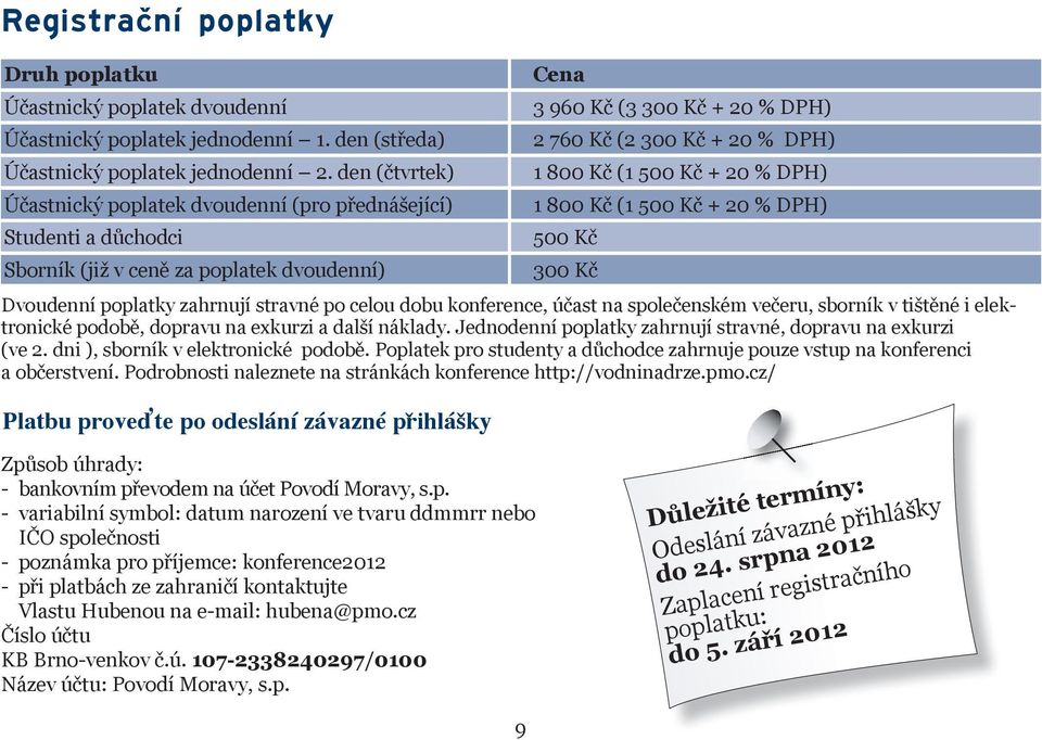 Kč (1 500 Kč + 20 % DPH) 1 800 Kč (1 500 Kč + 20 % DPH) 500 Kč 300 Kč Dvoudenní poplatky zahrnují stravné po celou dobu konference, účast na společenském večeru, sborník v tištěné i elektronické