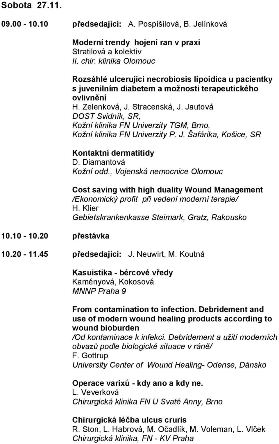 Jautová DOST Svidník, SR, Kožní klinika FN Univerzity TGM, Brno, Kožní klinika FN Univerzity P. J. Šafárika, Košice, SR Kontaktní dermatitidy D. Diamantová Kožní odd.