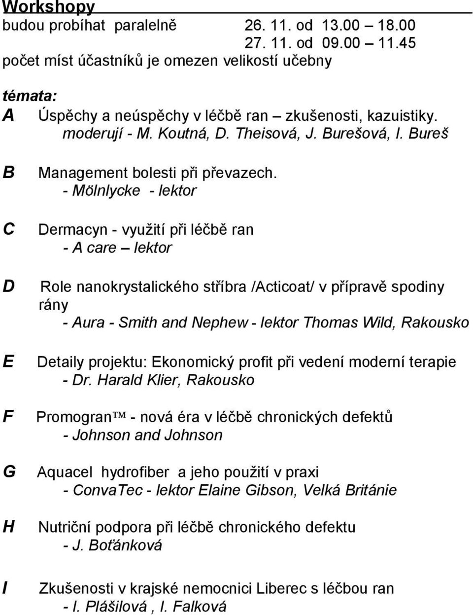 - Mölnlycke - lektor Dermacyn - využití při léčbě ran - A care lektor Role nanokrystalického stříbra /Acticoat/ v přípravě spodiny rány - Aura - Smith and Nephew - lektor Thomas Wild, Rakousko