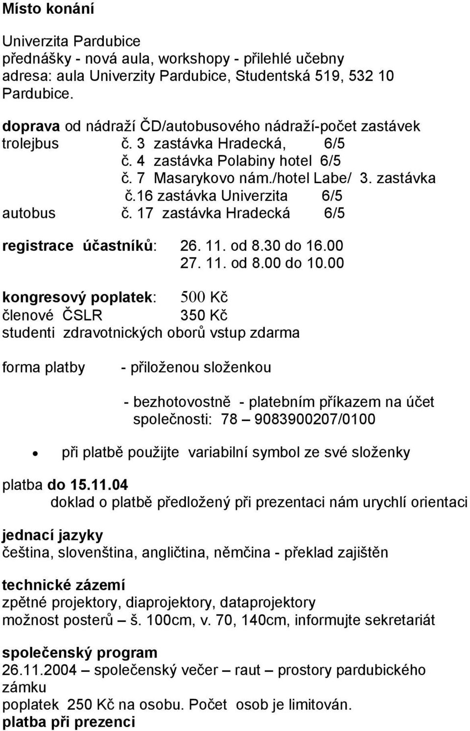 16 zastávka Univerzita 6/5 autobus č. 17 zastávka Hradecká 6/5 registrace účastníků: 26. 11. od 8.30 do 16.00 27. 11. od 8.00 do 10.