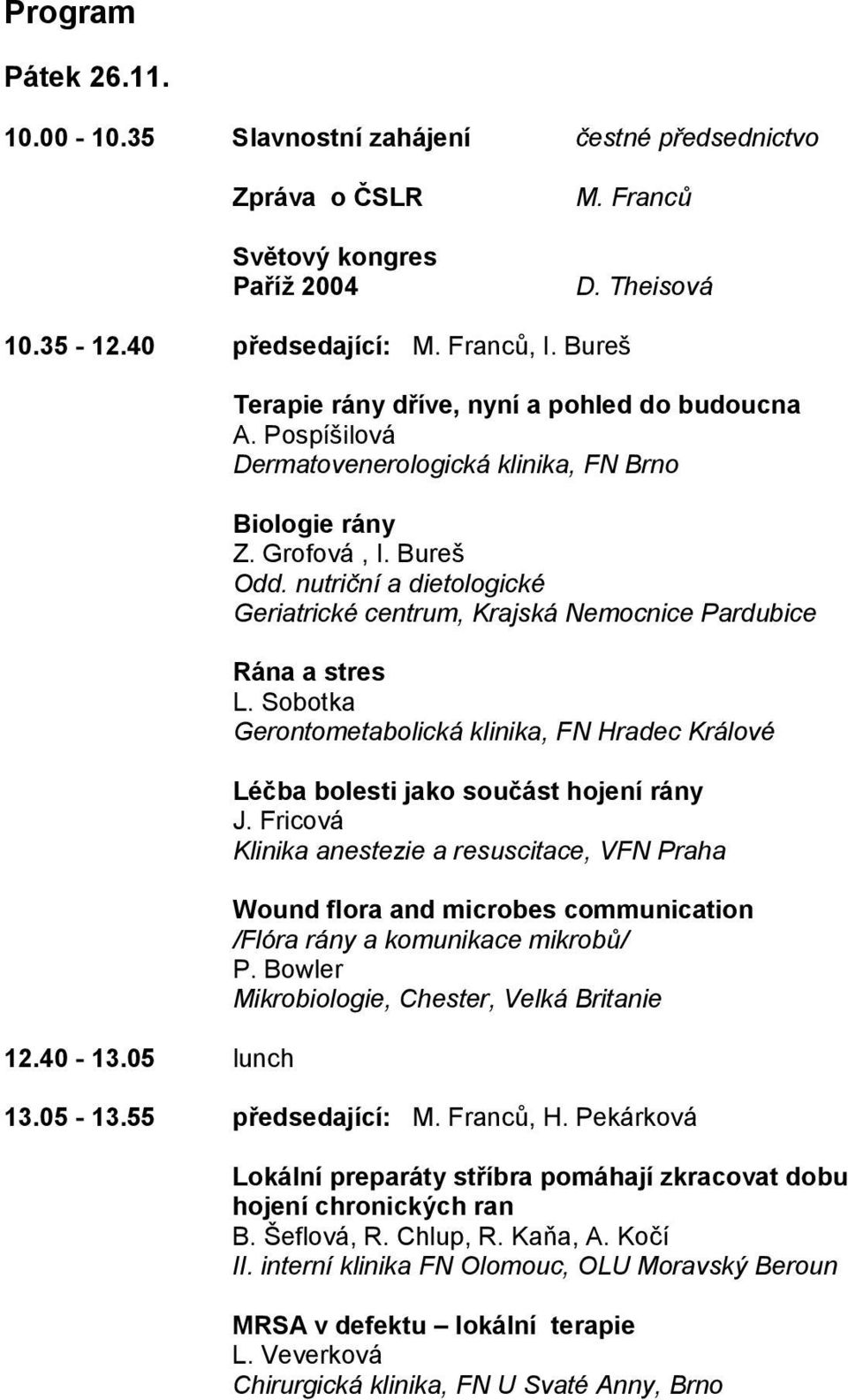 nutriční a dietologické Geriatrické centrum, Krajská Nemocnice Pardubice Rána a stres L. Sobotka Gerontometabolická klinika, FN Hradec Králové Léčba bolesti jako součást hojení rány J.