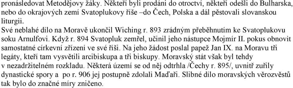 pokus obnovit samostatné církevní zřízení ve své říši. Na jeho ţádost poslal papeţ Jan IX. na Moravu tři legáty, kteří tam vysvětili arcibiskupa a tři biskupy.