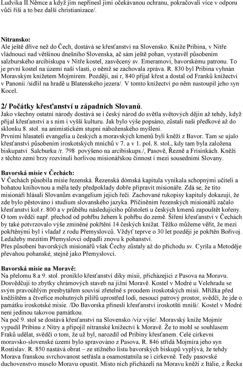 Kníţe Pribina, v Nitře vládnoucí nad většinou dnešního Slovenska, ač sám ještě pohan, vystavěl působením salzburského arcibiskupa v Nitře kostel, zasvěcený sv. Emeramovi, bavorskému patronu.