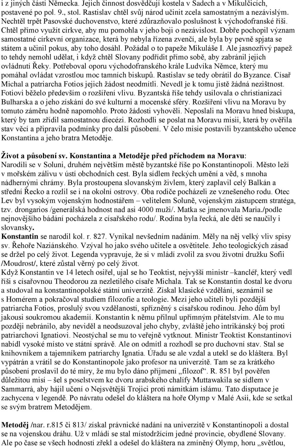 Dobře pochopil význam samostatné církevní organizace, která by nebyla řízena zvenčí, ale byla by pevně spjata se státem a učinil pokus, aby toho dosáhl. Poţádal o to papeţe Mikuláše I.