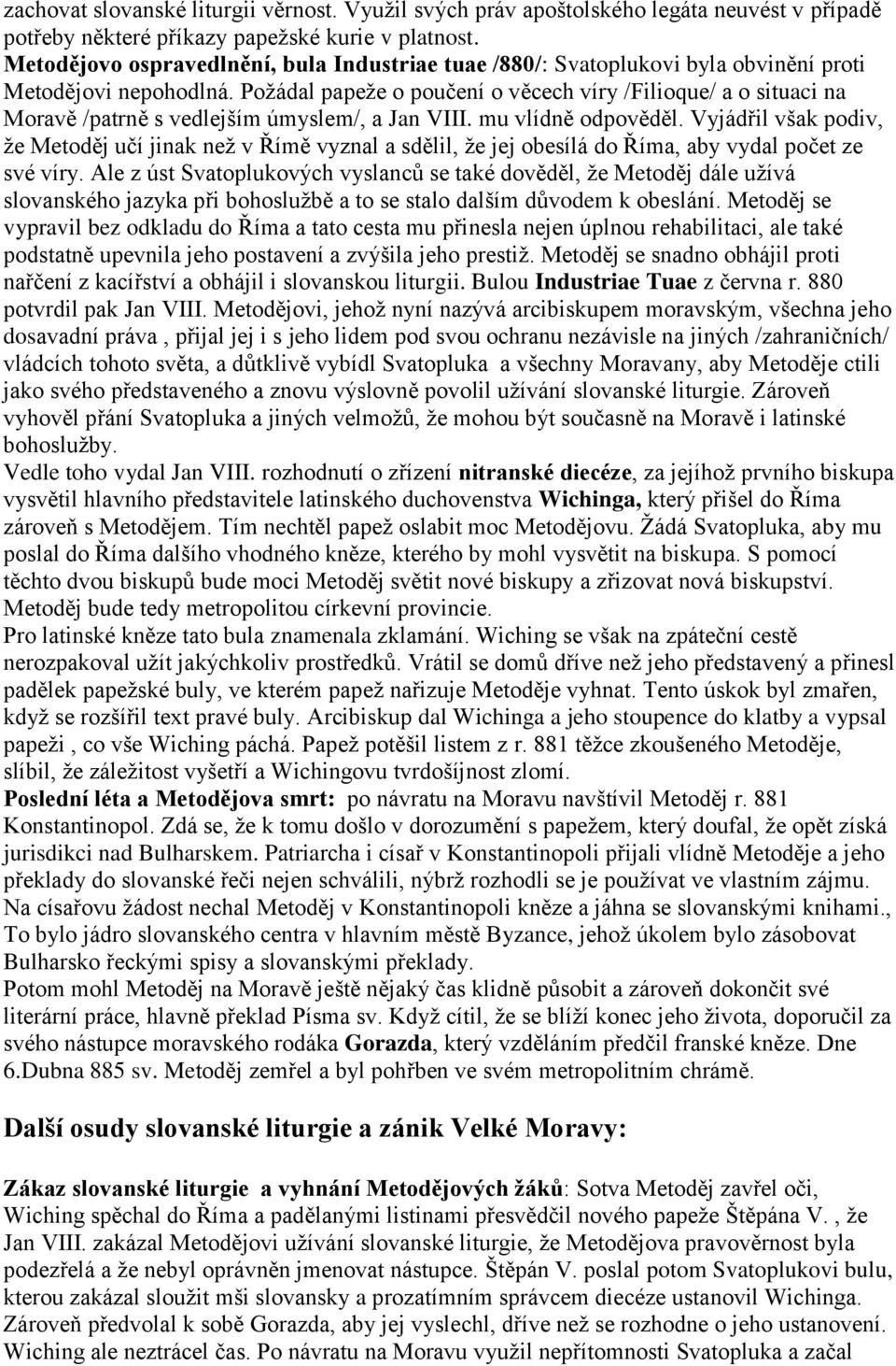 Poţádal papeţe o poučení o věcech víry /Filioque/ a o situaci na Moravě /patrně s vedlejším úmyslem/, a Jan VIII. mu vlídně odpověděl.